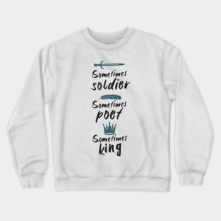 Soldier Poet King - Sometimes soldier, sometimes poet, sometimes king Crewneck Sweatshirt